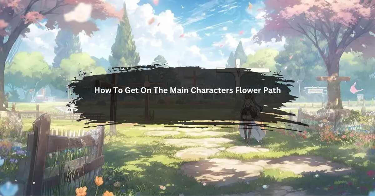 How To Get On The Main Characters Flower Path