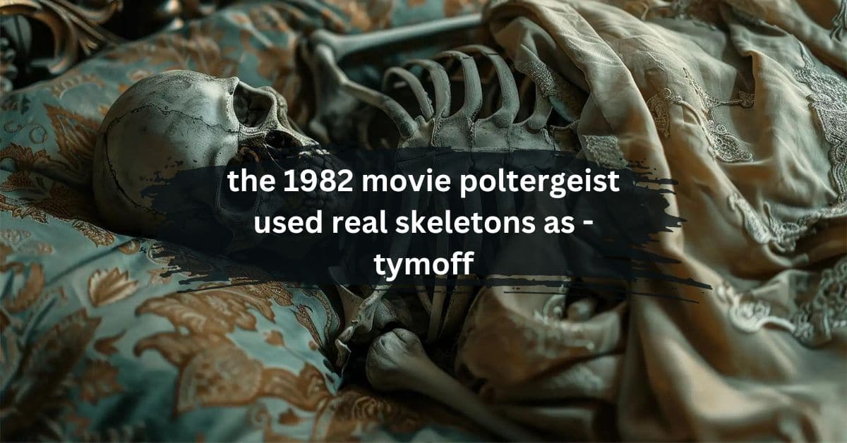 the 1982 movie poltergeist used real skeletons as - tymoff