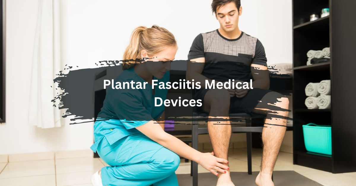 Plantar Fasciitis Medical Devices