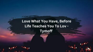 Love What You Have, Before Life Teaches You To Lov - Tymoff 